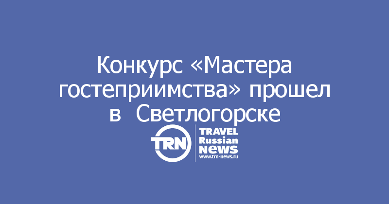 Конкурс «Мастера гостеприимства» прошел в  Светлогорске