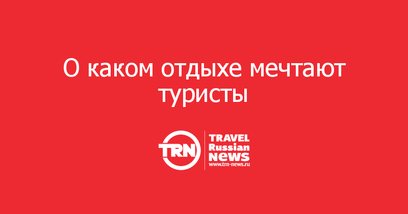 О каком отдыхе мечтают туристы