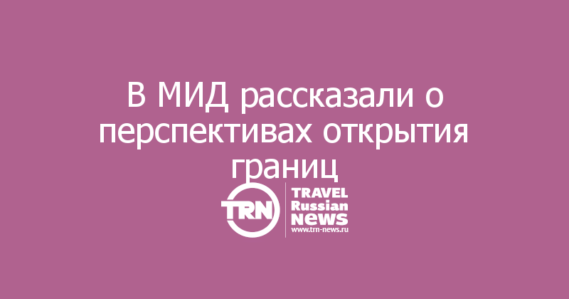 В МИД рассказали о перспективах открытия границ