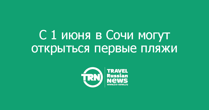 С 1 июня в Сочи могут открыться первые пляжи 