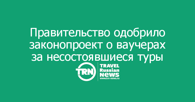 Правительство одобрило законопроект о ваучерах за несостоявшиеся туры