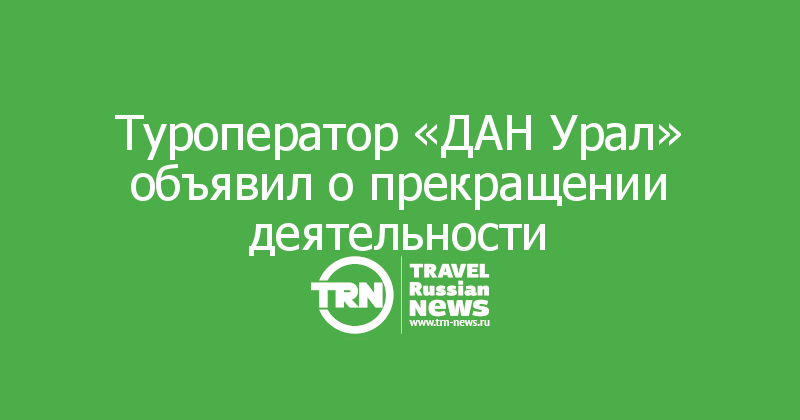 Туроператор «ДАН Урал» объявил о прекращении деятельности