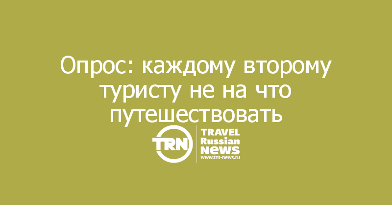 Опрос: каждому второму туристу не на что путешествовать