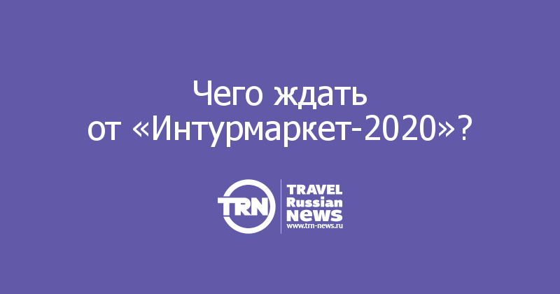 Чего ждать от «Интурмаркет-2020»?