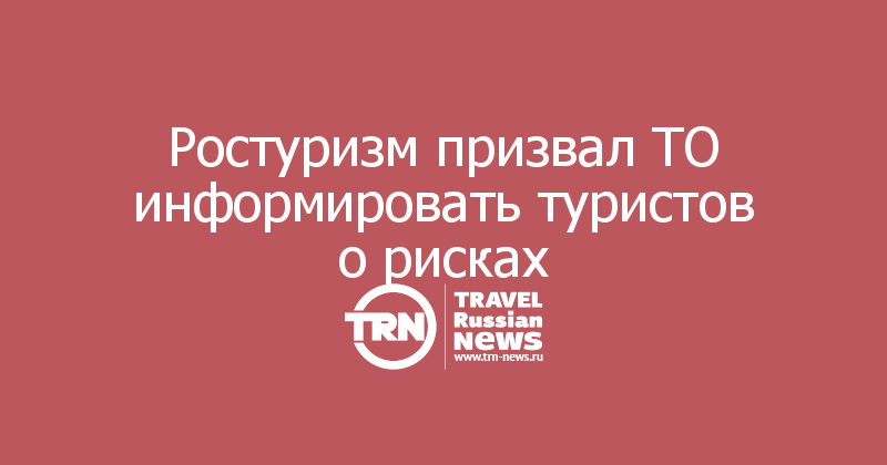 Ростуризм призвал ТО информировать туристов о рисках