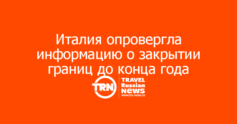 Италия опровергла информацию о закрытии границ до конца года