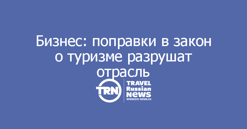 Бизнес: поправки в закон о туризме разрушат отрасль 