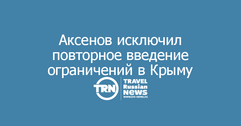 Аксенов исключил повторное введение ограничений в Крыму 