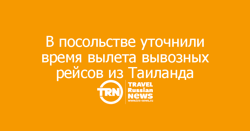 В посольстве уточнили время вылета вывозных рейсов из Таиланда