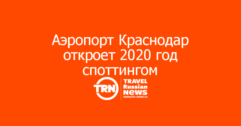 Аэропорт Краснодар откроет 2020 год споттингом