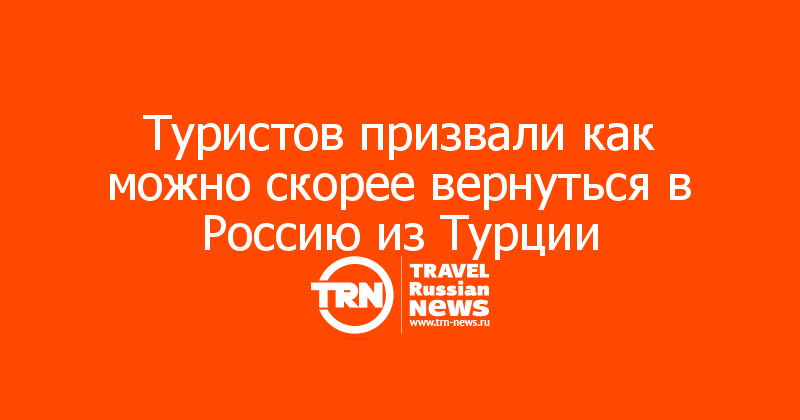 Туристов призвали как можно скорее вернуться в Россию из Турции