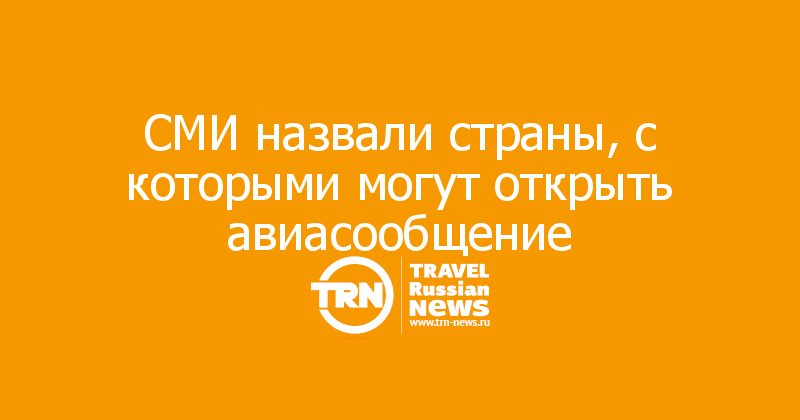 СМИ назвали страны, с которыми могут открыть авиасообщение 