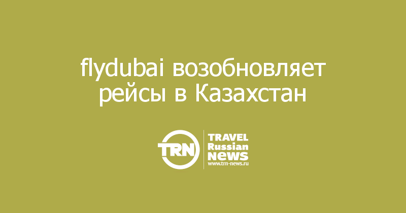 flydubai возобновляет рейсы в Казахстан