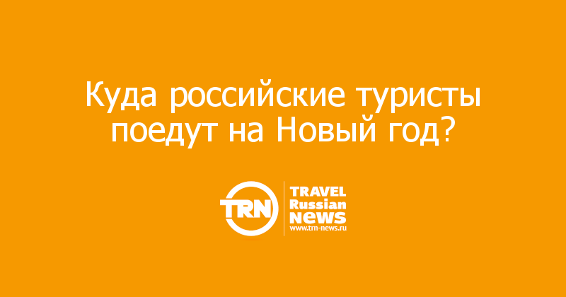 Куда российские туристы поедут на Новый год?